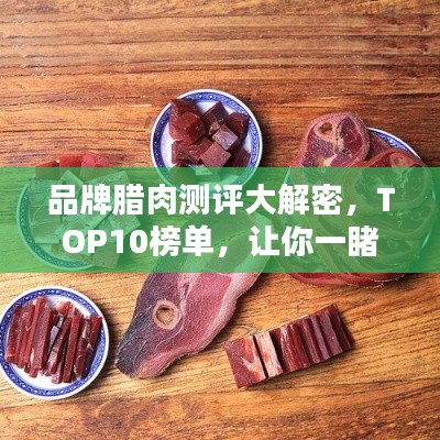 品牌腊肉测评大解密，TOP10榜单，让你一睹美味风采！