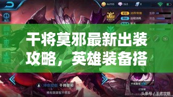 干将莫邪最新出装攻略，英雄装备搭配秘籍，战斗力飙升！