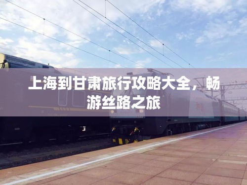 上海到甘肃旅行攻略大全，畅游丝路之旅