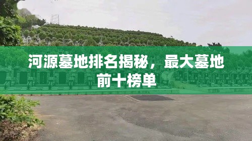 河源墓地排名揭秘，最大墓地前十榜单