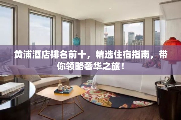 黄浦酒店排名前十，精选住宿指南，带你领略奢华之旅！