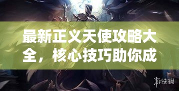 最新正义天使攻略大全，核心技巧助你成为无敌战神！