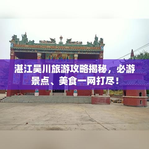 湛江吴川旅游攻略揭秘，必游景点、美食一网打尽！