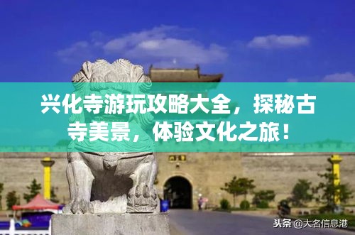 兴化寺游玩攻略大全，探秘古寺美景，体验文化之旅！