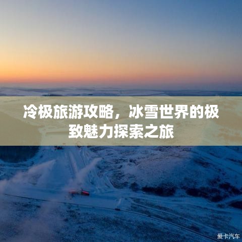 冷极旅游攻略，冰雪世界的极致魅力探索之旅