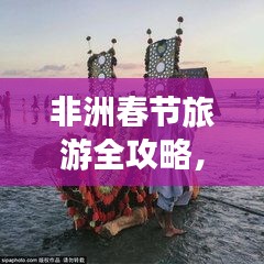 非洲春节旅游全攻略，体验异域风情的绝佳路线