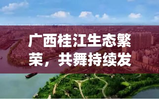 广西桂江生态繁荣，共舞持续发展的和谐乐章