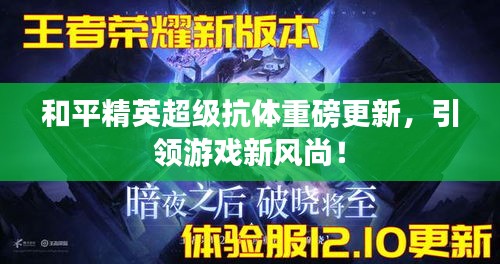 和平精英超级抗体重磅更新，引领游戏新风尚！