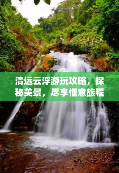 清远云浮游玩攻略，探秘美景，尽享惬意旅程！