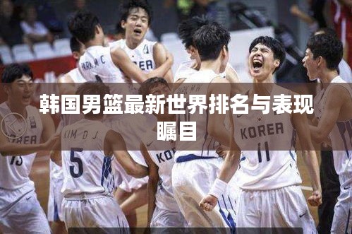 韩国男篮最新世界排名与表现瞩目