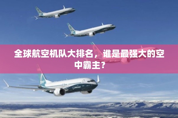 全球航空机队大排名，谁是最强大的空中霸主？