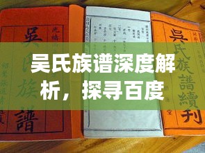 吴氏族谱深度解析，探寻百度下的宗族脉络