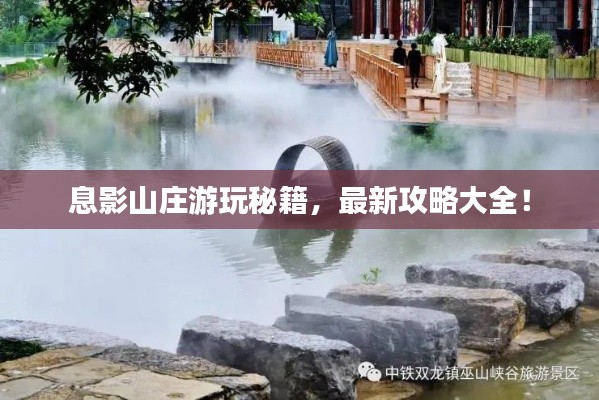息影山庄游玩秘籍，最新攻略大全！