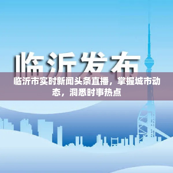 临沂市实时新闻头条直播，掌握城市动态，洞悉时事热点