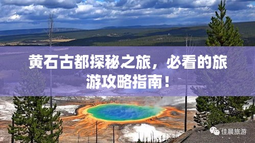 黄石古都探秘之旅，必看的旅游攻略指南！