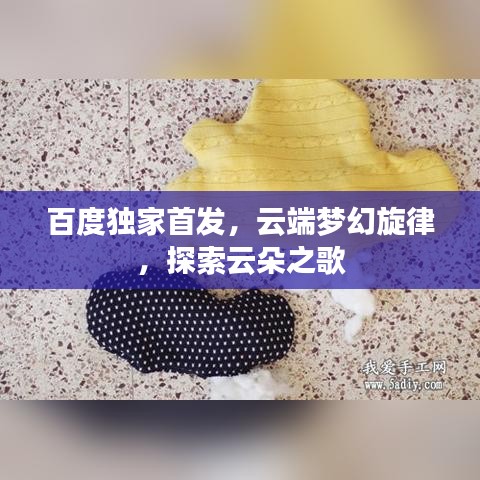 百度独家首发，云端梦幻旋律，探索云朵之歌