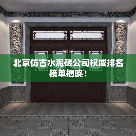 北京仿古水泥砖公司权威排名榜单揭晓！