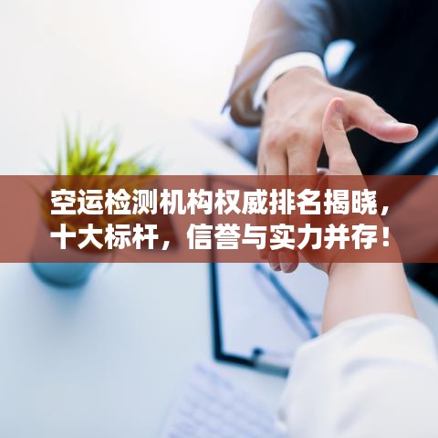 空运检测机构权威排名揭晓，十大标杆，信誉与实力并存！