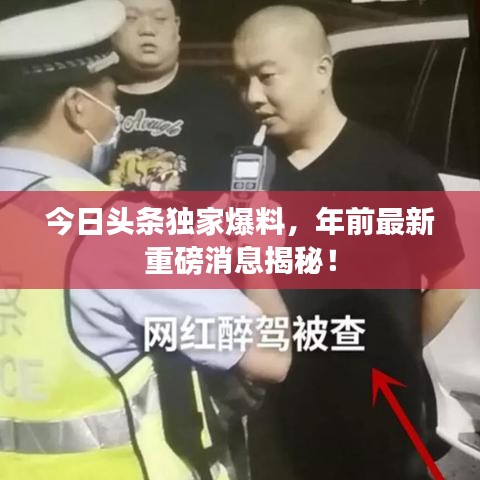 今日头条独家爆料，年前最新重磅消息揭秘！