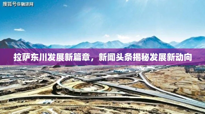 拉萨东川发展新篇章，新闻头条揭秘发展新动向