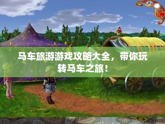 马车旅游游戏攻略大全，带你玩转马车之旅！