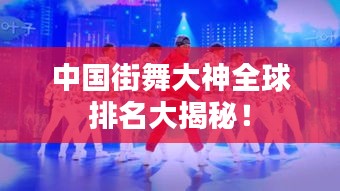 中国街舞大神全球排名大揭秘！
