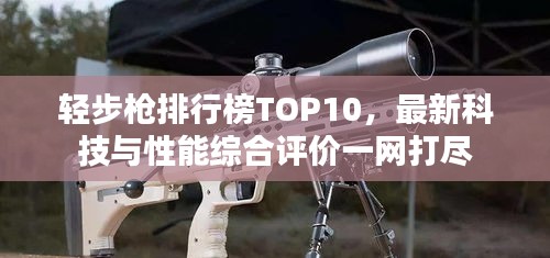 轻步枪排行榜TOP10，最新科技与性能综合评价一网打尽