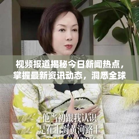 视频报道揭秘今日新闻热点，掌握最新资讯动态，洞悉全球风云