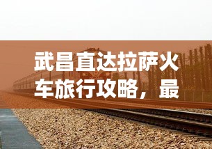 武昌直达拉萨火车旅行攻略，最新行程全解析