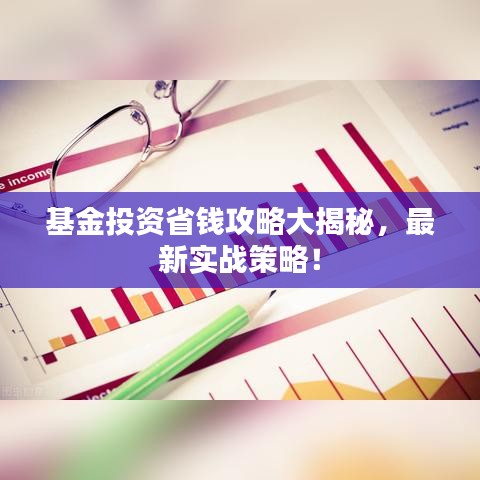 基金投资省钱攻略大揭秘，最新实战策略！