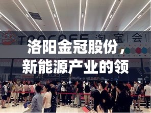 洛阳金冠股份，新能源产业的领航者，卓越力量铸就未来
