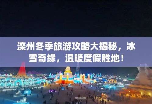 滦州冬季旅游攻略大揭秘，冰雪奇缘，温暖度假胜地！