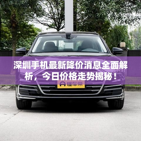深圳手机最新降价消息全面解析，今日价格走势揭秘！