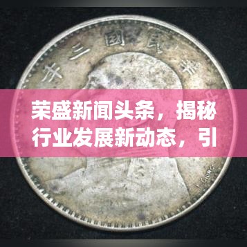 荣盛新闻头条，揭秘行业发展新动态，引领趋势引领未来