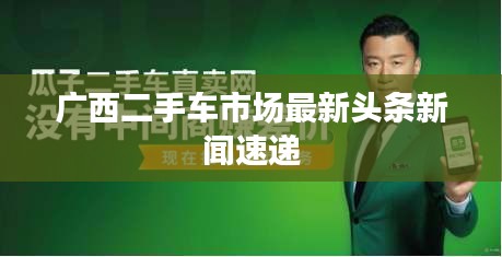 广西二手车市场最新头条新闻速递