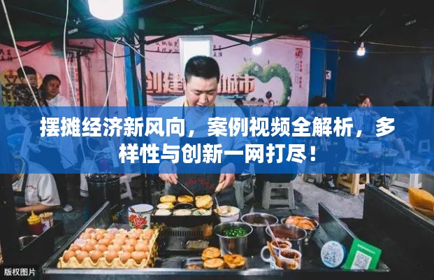 摆摊经济新风向，案例视频全解析，多样性与创新一网打尽！