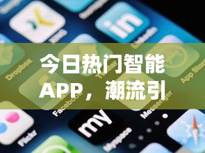 今日热门智能APP，潮流引领，生活更智能