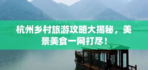 杭州乡村旅游攻略大揭秘，美景美食一网打尽！