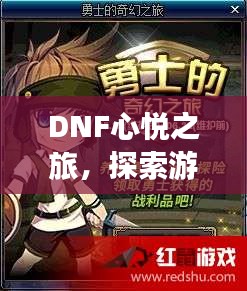 DNF心悦之旅，探索游戏世界的奇幻之旅！