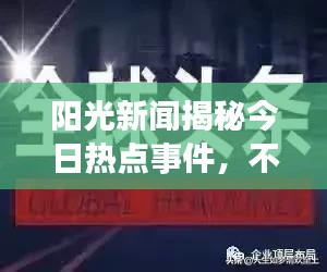 阳光新闻揭秘今日热点事件，不容错过的头条新闻