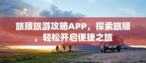 旅顺旅游攻略APP，探索旅顺，轻松开启便捷之旅