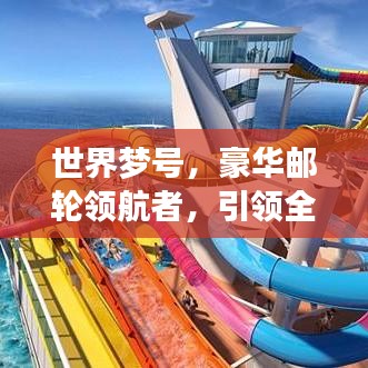 世界梦号，豪华邮轮领航者，引领全球邮轮排名新潮流