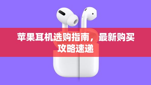 苹果耳机选购指南，最新购买攻略速递