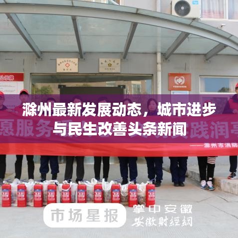 滁州最新发展动态，城市进步与民生改善头条新闻