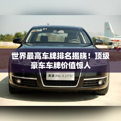 世界最高车牌排名揭晓！顶级豪车车牌价值惊人