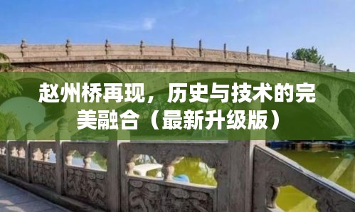 赵州桥再现，历史与技术的完美融合（最新升级版）