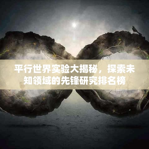 平行世界实验大揭秘，探索未知领域的先锋研究排名榜