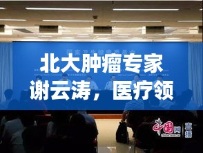 北大肿瘤专家谢云涛，医疗领域杰出人才的探索之旅