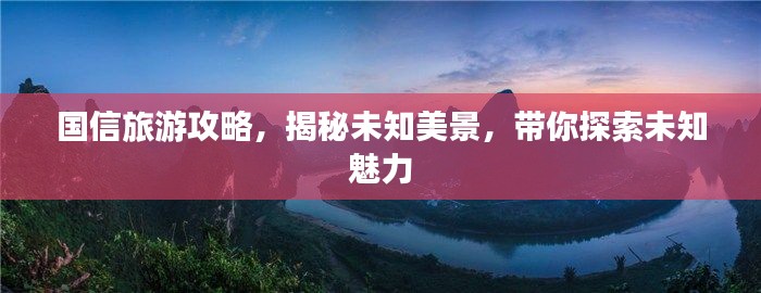 国信旅游攻略，揭秘未知美景，带你探索未知魅力