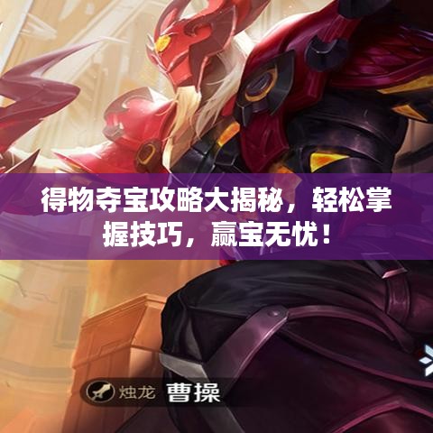 得物夺宝攻略大揭秘，轻松掌握技巧，赢宝无忧！